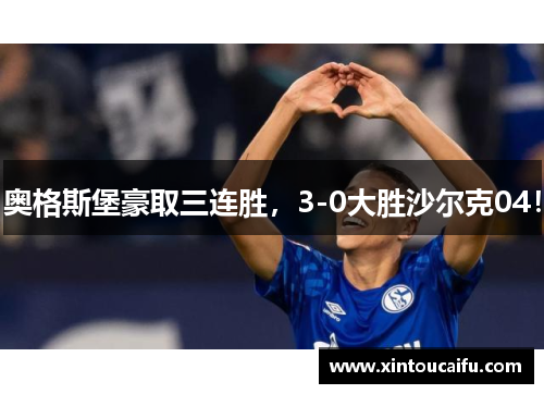 奥格斯堡豪取三连胜，3-0大胜沙尔克04！