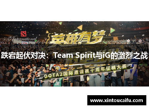 跌宕起伏对决：Team Spirit与iG的激烈之战