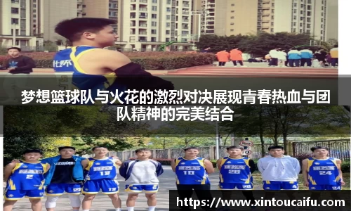 梦想篮球队与火花的激烈对决展现青春热血与团队精神的完美结合