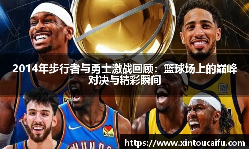 2014年步行者与勇士激战回顾：篮球场上的巅峰对决与精彩瞬间