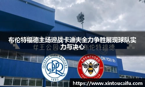 布伦特福德主场迎战卡迪夫全力争胜展现球队实力与决心